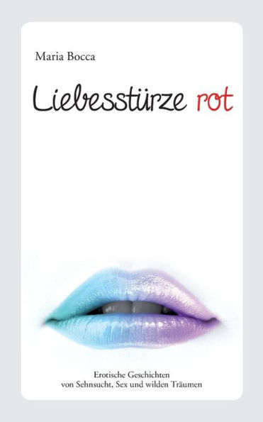 LiebesstÃ¼rze Rot: Erotische Geschichten von Sehnsucht, Sex und wilden TrÃ¤umen