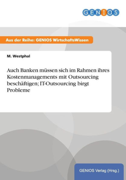 Auch Banken mÃ¼ssen sich im Rahmen ihres Kostenmanagements mit Outsourcing beschÃ¤ftigen; IT-Outsourcing birgt Probleme