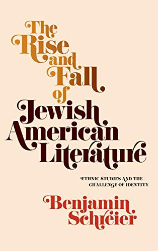 The Rise and Fall of Jewish American Literature: Ethnic Studies and the Challenge of Identity (Jewish Culture and Contexts)