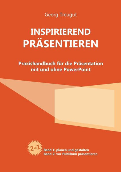 Inspirierend prÃ¤sentieren: Praxishandbuch fÃ¼r die PrÃ¤sentation mit und ohne PowerPoint