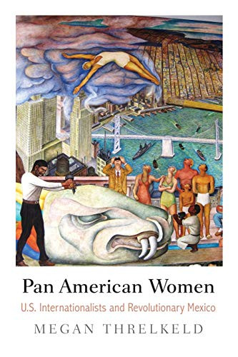 Pan American Women: U.S. Internationalists and Revolutionary Mexico (Politics and Culture in Modern America)