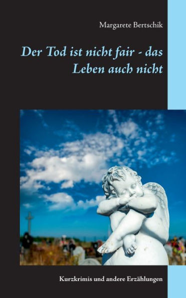 Der Tod ist nicht fair - das Leben auch nicht: Kurzkrimis und andere Erzählungen