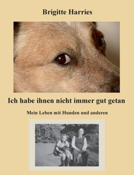 Ich habe ihnen nicht immer gut getan: Mein Leben mit Hunden und anderen