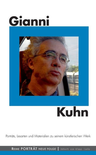 Gianni Kuhn: PortrÃ¤ts, Lesarten und Materialien zu seinem kÃ¼nstlerischen Werk
