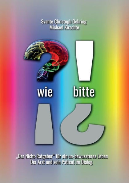 Wie bitte: Der ""Nicht-Ratgeber"" für ein un-bewussteres Leben