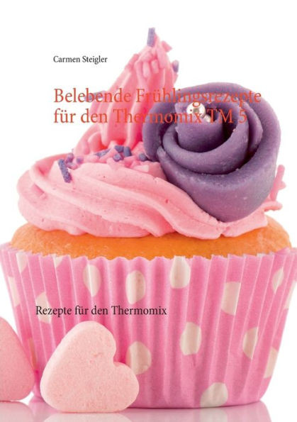Belebende FrÃ¼hlingsrezepte fÃ¼r den Thermomix TM 5: Rezepte fÃ¼r den Thermomix