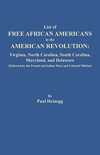List of Free African Americans in the American Revolution: Virginia, North Carolina, South Carolina, Maryland, and Delaware (Followed by the French ... French and Indian Wars and Colonial Militias)
