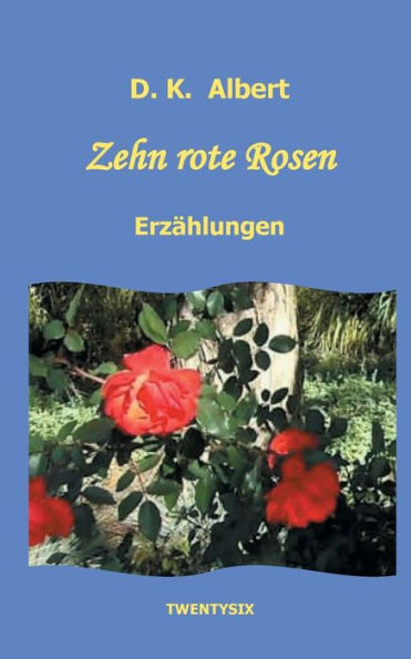 Zehn rote Rosen: Kurzgeschichten und ErzÃ¤hlungen