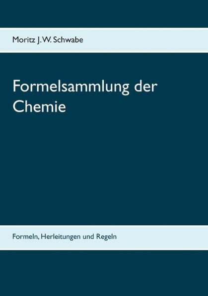 Formelsammlung der Chemie: Formeln, Herleitungen und Regeln