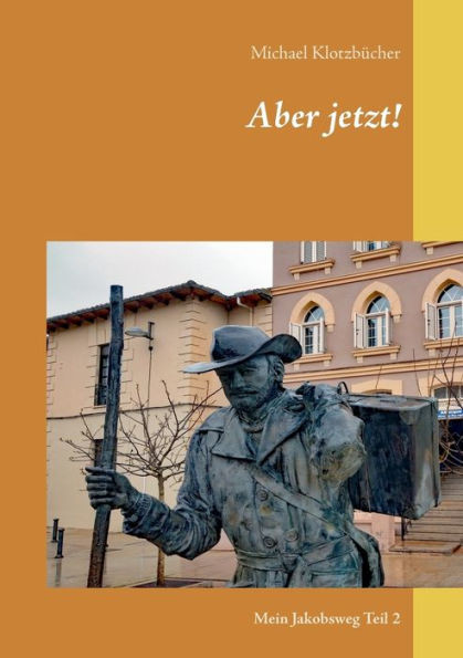 Aber jetzt!: Mein Jakobsweg Teil 2