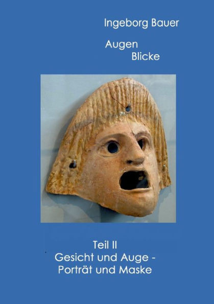 Augenblicke Teil II: Gesicht und Auge - Porträt und Maske