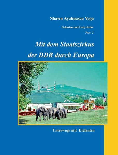 Mit dem Staatszirkus der DDR durch Europa: Unterwegs mit Elefanten