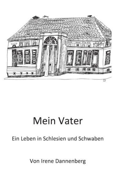 Mein Vater: Ein Leben in Schlesien und Schwaben