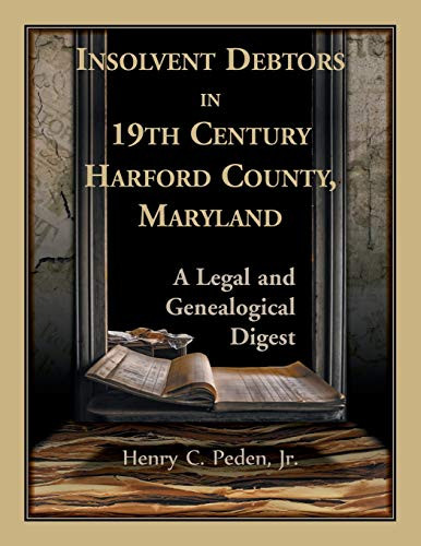 Insolvent Debtors in 19th Century Harford County, Maryland: A Legal and Genealogical Digest