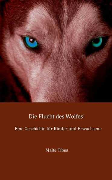 Die Flucht des Wolfes!: Eine Geschichte fÃ¼r Kinder und Erwachsene