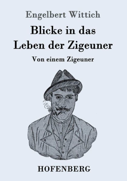 Blicke in das Leben der Zigeuner: Von einem Zigeuner