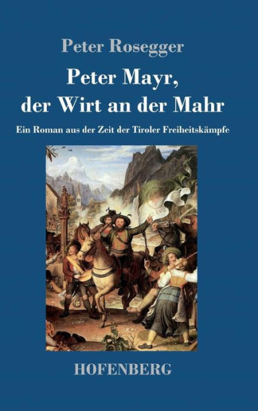 Peter Mayr, der Wirt an der Mahr: Ein Roman aus der Zeit der Tiroler Freiheitskämpfe