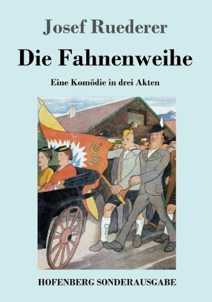 Die Fahnenweihe: Eine KomÃ¶die in drei Akten