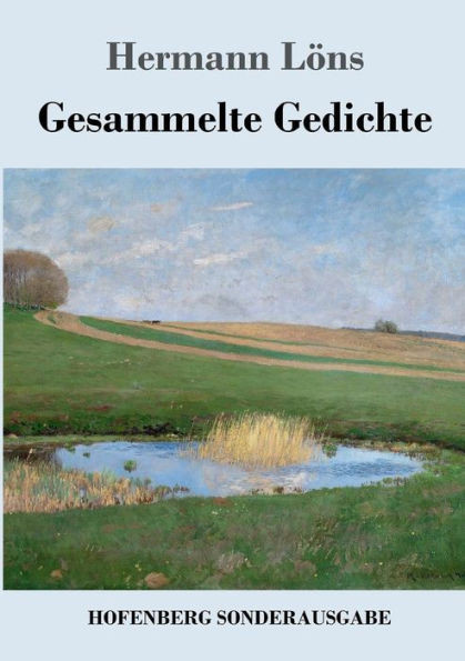 Gesammelte Gedichte: Junglaub / Mein goldenes Buch / Mein blaues Buch / Der kleine Rosengarten / Fritz von der Leines Ausgewählte Lieder /