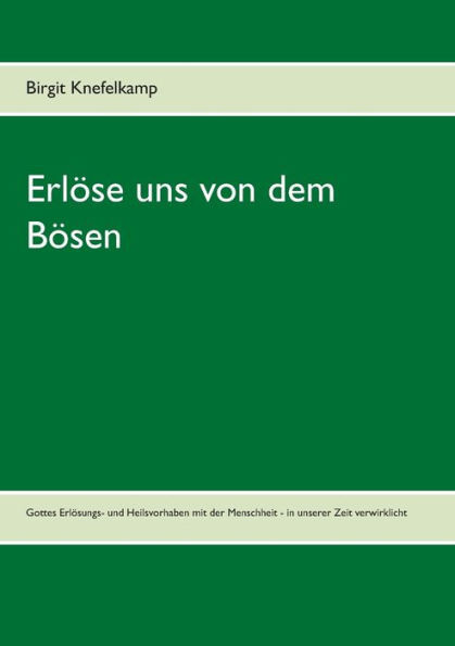ErlÃ¶se uns von dem BÃ¶sen: Gottes ErlÃ¶sungs- und Heilsvorhaben mit der Menschheit - in unserer Zeit verwirklicht