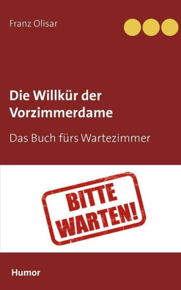 Die Willkür der Vorzimmerdame: Das Buch fürs Wartezimmer