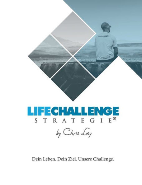 Die Life Challenge Strategie(R): Dein Leben. Dein Ziel. Unsere Challenge.