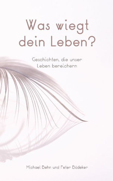 Was wiegt dein Leben?: Geschichten, die unser Leben bereichern