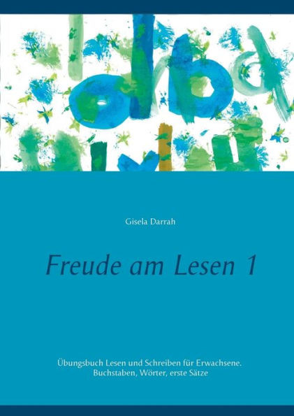 Freude am Lesen 1: Ãœbungsbuch Lesen und Schreiben fÃ¼r Erwachsene. Buchstaben, WÃ¶rter, erste SÃ¤tze