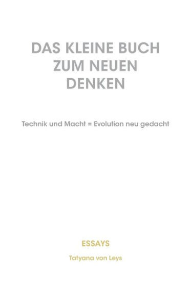 Das kleine Buch zum neuen Denken: Technik und Macht = Evolution neu gedacht