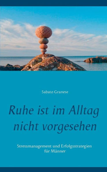 Ruhe ist im Alltag nicht vorgesehen: Stressmanagement und Erfolgsstrategien für Männer