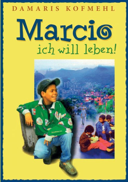 Marcio - ich will leben: Ein brasilianischer Strassenjunge wagt das UnmÃ¶gliche