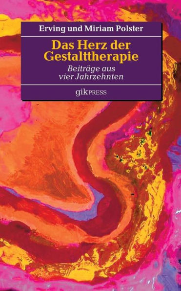 Das Herz der Gestalttherapie: BeitrÃ¤ge aus vier Jahrzehnten