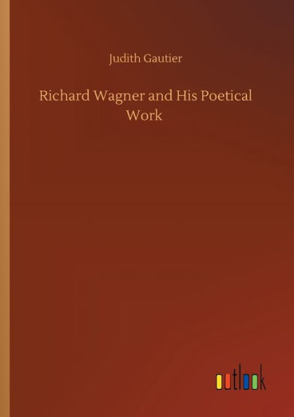 Richard Wagner and His Poetical Work