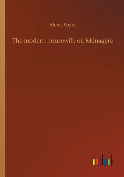 The modern housewife or, MÃ©nagÃ¨re