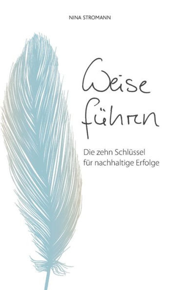 Weise fÃ¼hren: Die zehn SchlÃ¼ssel fÃ¼r nachhaltige Erfolge