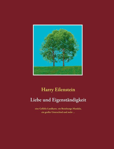 Liebe und EigenstÃ¤ndigkeit: Eine GefÃ¼hls-Landkarte, ein Beziehungs-Mandala, ein groÃŸer Unterschied und mehr ...