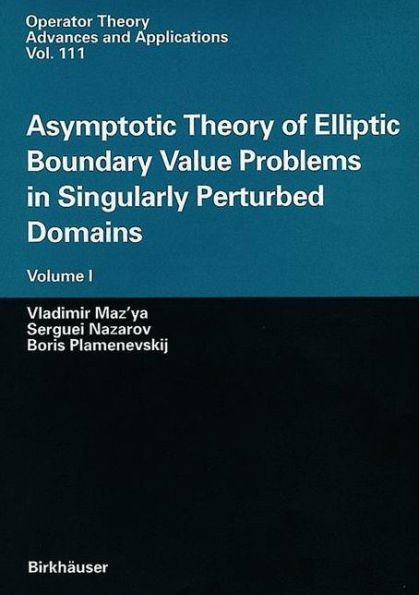 Asymptotic Theory of Elliptic Boundary Value Problems in Singularly Perturbed Domains: Volume I