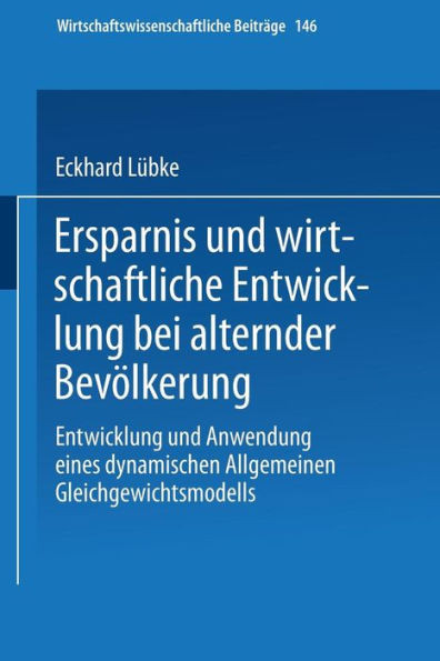 Ersparnis Und Wirtschaftliche Entwicklung Bei Alternder Bevölkerung: Entwicklung Und Anwendung Eines Dynamischen Allgemeinen Gleichgewichtsmodells