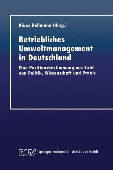 Betriebliches Umweltmanagement in Deutschland: Eine Positionsbestimmung Aus Sicht Von Politik, Wissenschaft Und PRAXIS