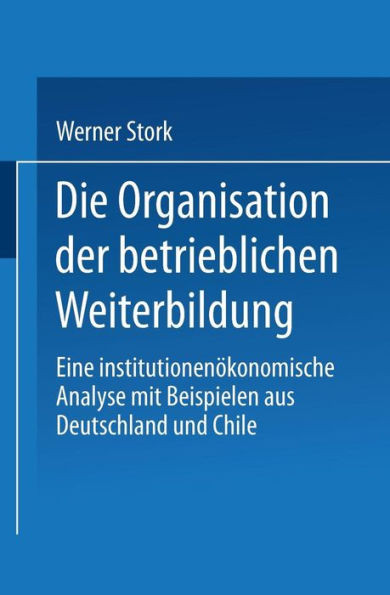 Die Organisation Der Betrieblichen Weiterbildung: Eine Institutionenökonomische Analyse Mit Beispielen Aus Deutschland Und Chile