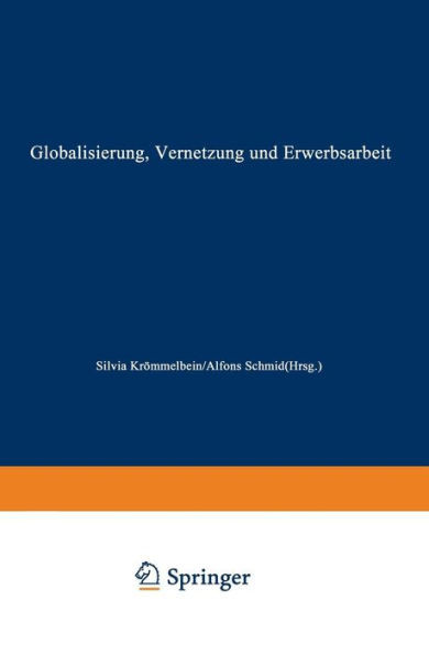 Globalisierung, Vernetzung Und Erwerbsarbeit: Theoretische ZugÃ¤nge Und Empirische Entwicklungen