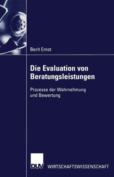 Die Evaluation Von Beratungsleistungen: Prozesse Der Wahrnehmung Und Bewertung