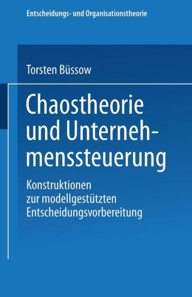 Chaostheorie Und Unternehmenssteuerung: Konstruktionen Zur ModellgestÃ¼tzten Entscheidungsvorbereitung