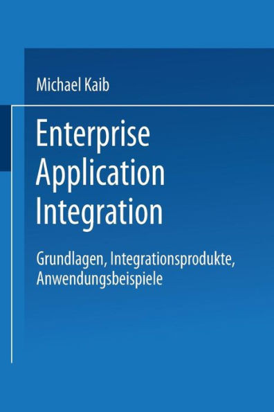 Enterprise Application Integration: Grundlagen, Integrationsprodukte, Anwendungsbeispiele