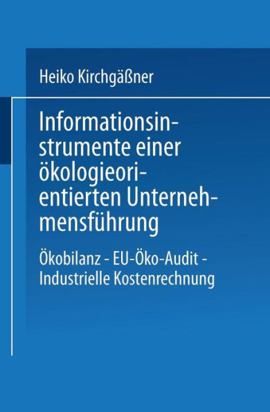 Informationsinstrumente Einer Ökologieorientierten Unternehmensführung: Ökobilanz -- Eu-Öko-Audit -- Industrielle Kostenrechnung