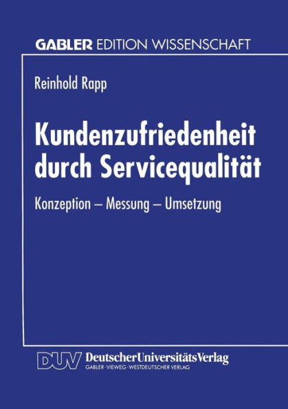 Kundenzufriedenheit Durch ServicequalitÃ¤t: Konzeption -- Messung -- Umsetzung