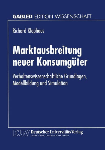 Marktausbreitung Neuer Konsumgüter: Verhaltenswissenschaftliche Grundlagen, Modellbildung Und Simulation