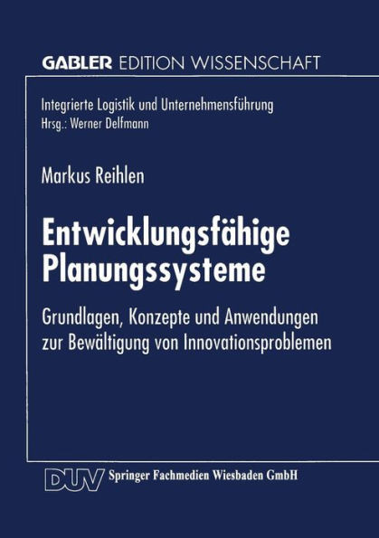 Entwicklungsfähige Planungssysteme: Grundlagen, Konzepte Und Anwendungen Zur Bewältigung Von Innovationsproblemen
