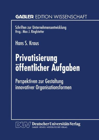Privatisierung Öffentlicher Aufgaben: Perspektiven Zur Gestaltung Innovativer Organisationsformen