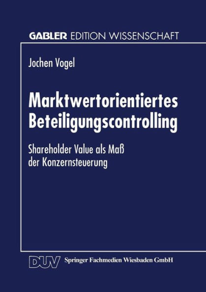 Marktwertorientiertes Beteiligungscontrolling: Shareholder Value ALS MaÃŸ Der Konzernsteuerung